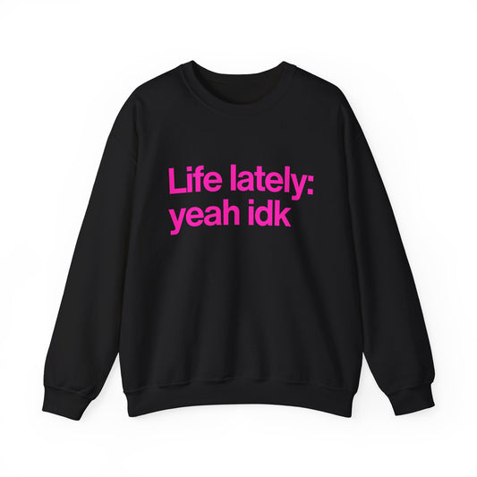 Crewneck Sweatshirt - "Life lately: yeah idk" Pink Text Casual Pullover