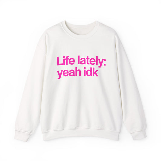 Crewneck Sweatshirt - "Life lately: yeah idk" Pink Text Casual Pullover